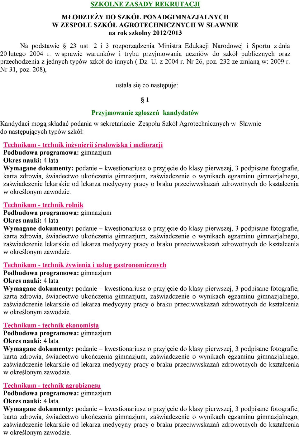 w sprawie warunków i trybu przyjmowania uczniów do szkół publicznych oraz przechodzenia z jednych typów szkół do innych ( Dz. U. z 2004 r. Nr 26, poz. 232 ze zmianą w: 2009 r. Nr 31, poz.