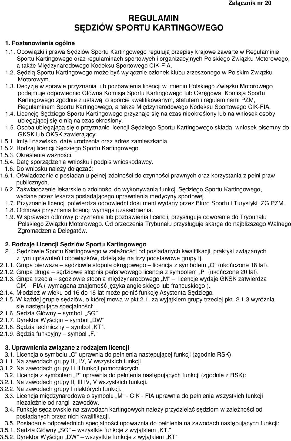 1. Obowiązki i prawa Sędziów Sportu Kartingowego regulują przepisy krajowe zawarte w Regulaminie Sportu Kartingowego oraz regulaminach sportowych i organizacyjnych Polskiego Związku Motorowego, a