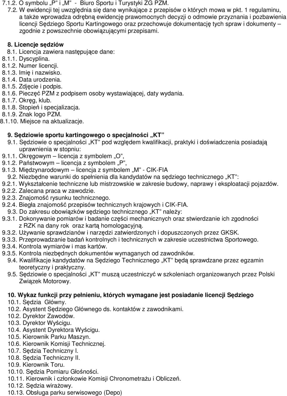 zgodnie z powszechnie obowiązującymi przepisami. 8. Licencje sędziów 8.1. Licencja zawiera następujące dane: 8.1.1. Dyscyplina. 8.1.2. Numer licencji. 8.1.3. Imię i nazwisko. 8.1.4. Data urodzenia. 8.1.5.