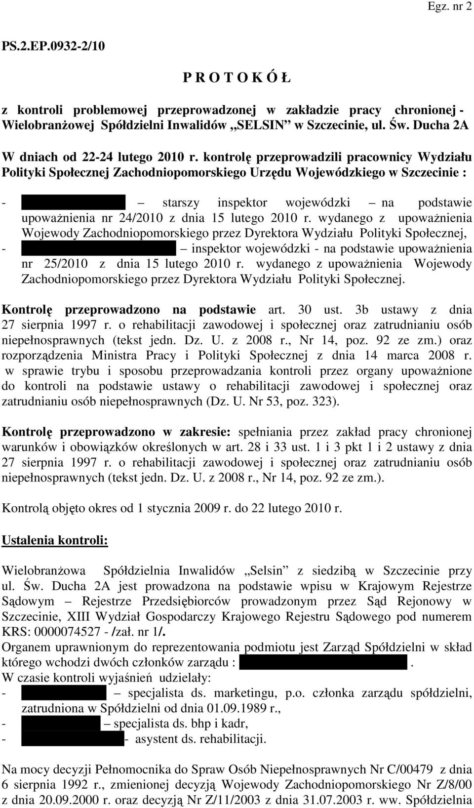 kontrolę przeprowadzili pracownicy Wydziału Polityki Społecznej Zachodniopomorskiego Urzędu Wojewódzkiego w Szczecinie : - Ewa Papierkowska starszy inspektor wojewódzki na podstawie upowaŝnienia nr