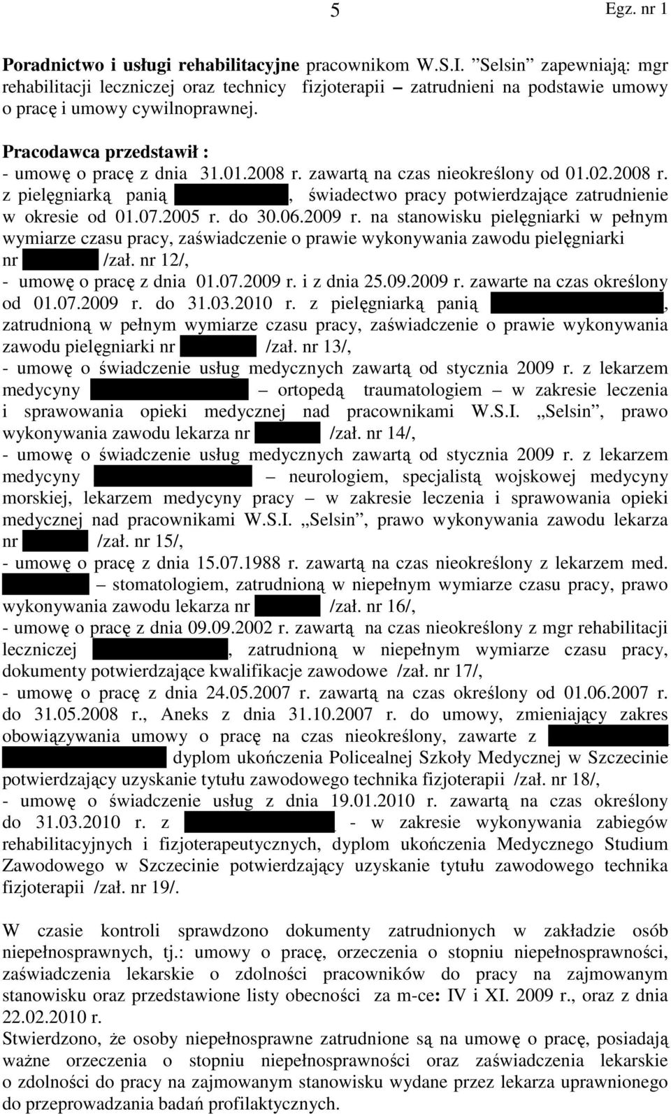 07.2005 r. do 30.06.2009 r. na stanowisku pielęgniarki w pełnym wymiarze czasu pracy, zaświadczenie o prawie wykonywania zawodu pielęgniarki nr 3606639P /zał. nr 12/, - umowę o pracę z dnia 01.07.2009 r. i z dnia 25.