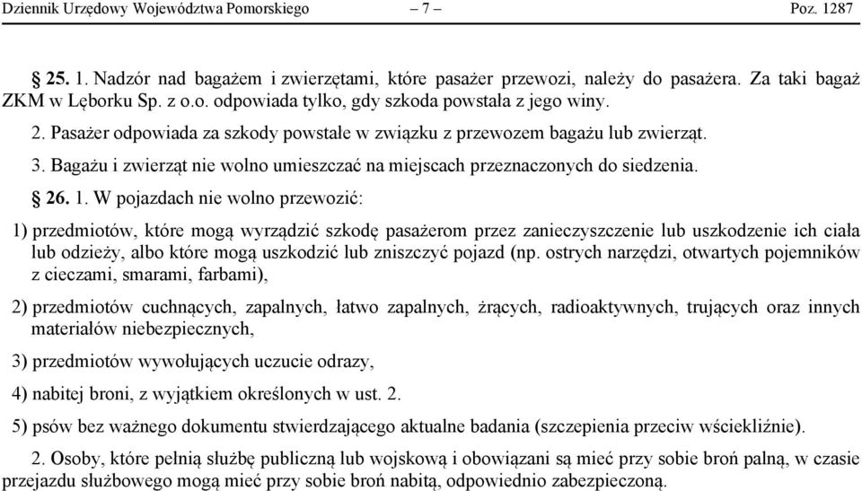 W pojazdach nie wolno przewozić: 1) przedmiotów, które mogą wyrządzić szkodę pasażerom przez zanieczyszczenie lub uszkodzenie ich ciała lub odzieży, albo które mogą uszkodzić lub zniszczyć pojazd (np.