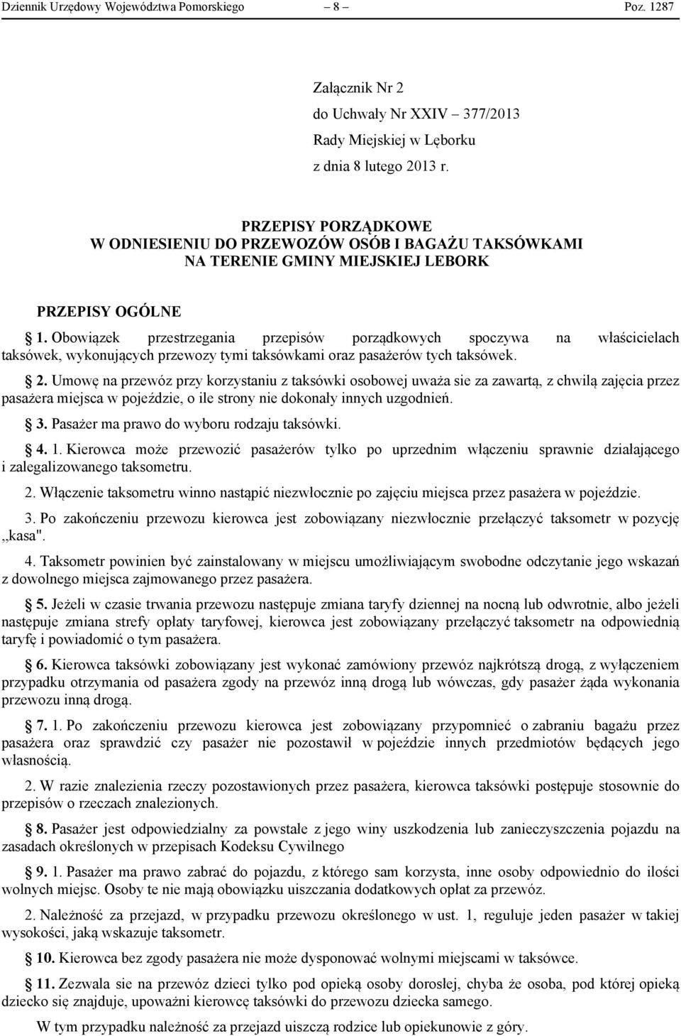 Obowiązek przestrzegania przepisów porządkowych spoczywa na właścicielach taksówek, wykonujących przewozy tymi taksówkami oraz pasażerów tych taksówek. 2.