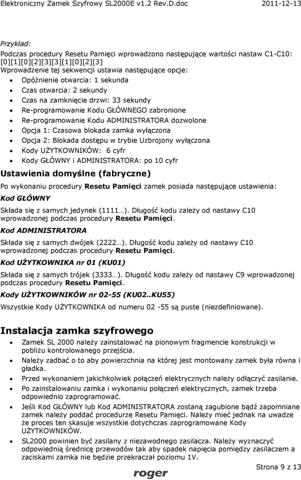 Opcja 2: Blokada dostępu w trybie Uzbrojony wyłączona Kody UŻYTKOWNIKÓW: 6 cyfr Kody GŁÓWNY i ADMINISTRATORA: po 10 cyfr Ustawienia domyślne (fabryczne) Po wykonaniu procedury Resetu Pamięci zamek