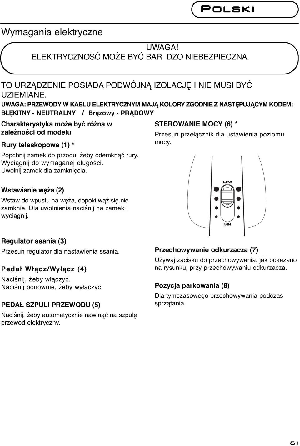 Popchnij zamek do przodu, żeby odemknąć rury. Wyciągnij do wymaganej długości. Uwolnij zamek dla zamknięcia. STEROWANIE MOCY (6) * Przesuń przełącznik dla ustawienia poziomu mocy.