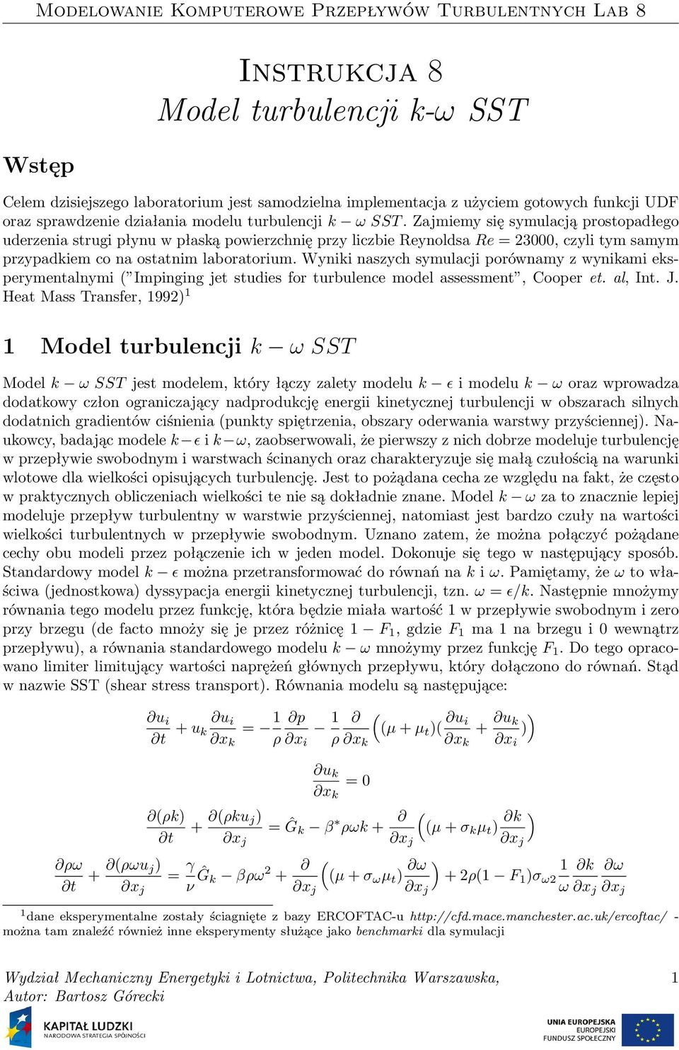 Wynii naszych symulacji porównamy z wyniami esperymentalnymi ( Impinging jet studies for turbulence model assessment, Cooper et. al, Int. J.