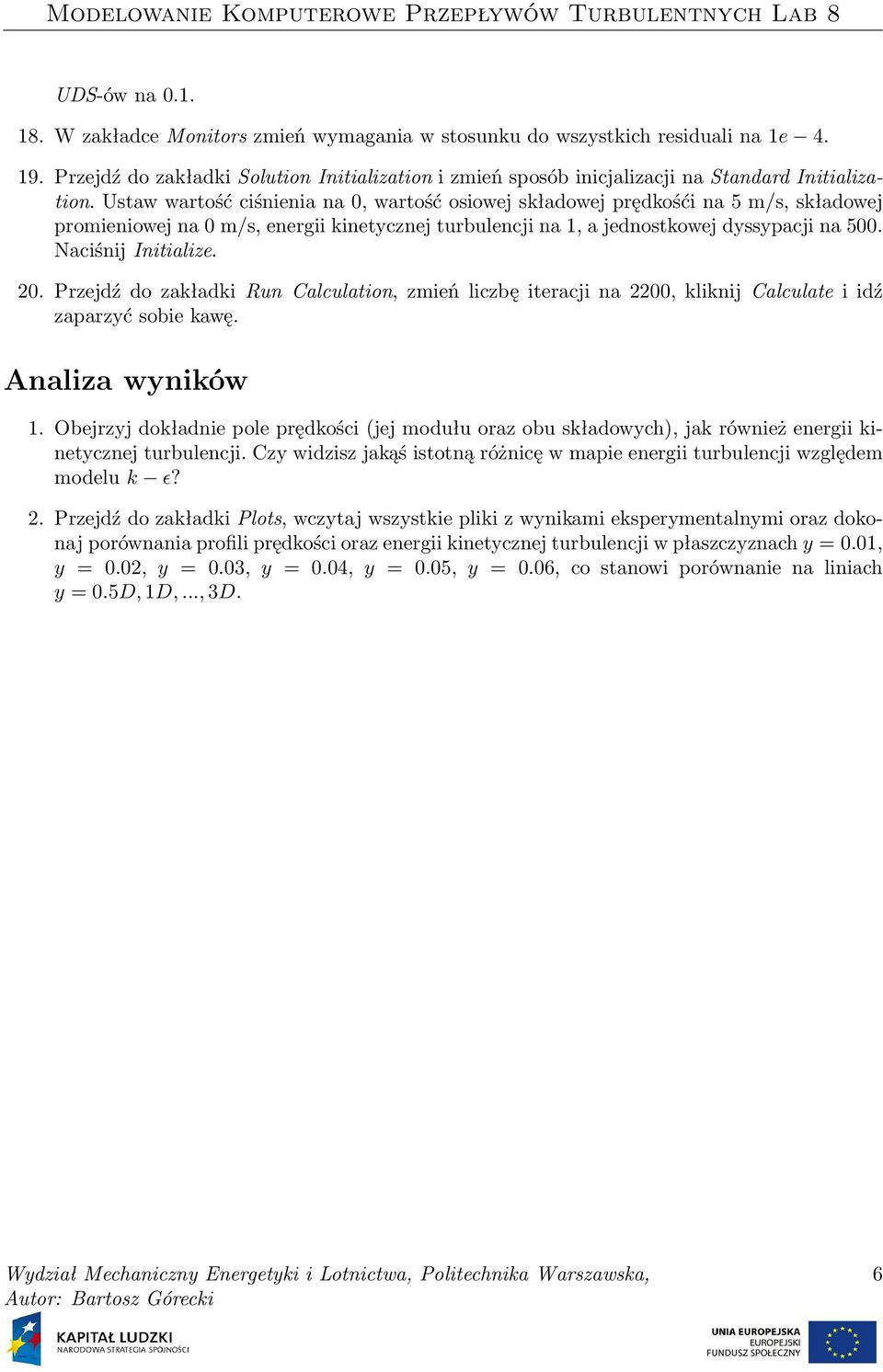 Przejdź do załadi Run Calculation, zmień liczbę iteracji na 2200, linij Calculate i idź zaparzyć sobie awę. Analiza wyniów 1.