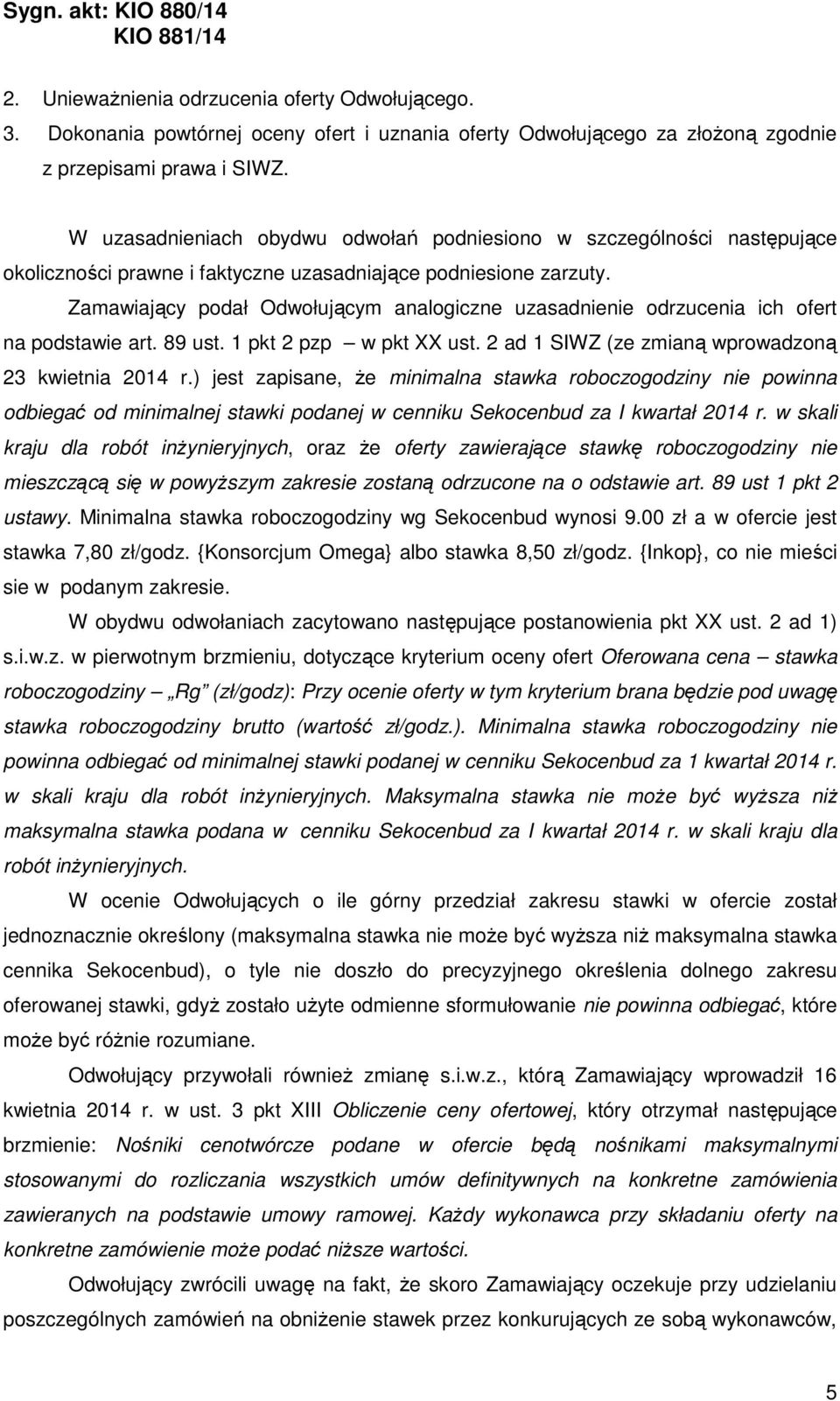 Zamawiający podał Odwołującym analogiczne uzasadnienie odrzucenia ich ofert na podstawie art. 89 ust. 1 pkt 2 pzp w pkt XX ust. 2 ad 1 SIWZ (ze zmianą wprowadzoną 23 kwietnia 2014 r.