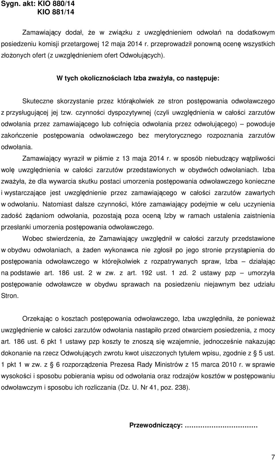 W tych okolicznościach Izba zważyła, co następuje: Skuteczne skorzystanie przez którąkolwiek ze stron postępowania odwoławczego z przysługującej jej tzw.