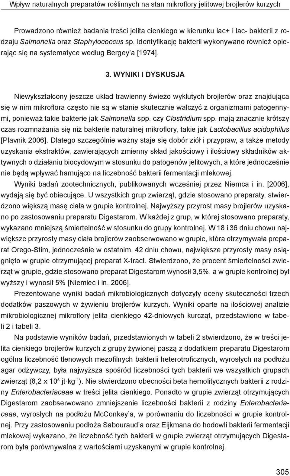 WYNIKI I DYSKUSJA Niewykształcony jeszcze układ trawienny świeżo wyklutych brojlerów oraz znajdująca się w nim mikroflora często nie są w stanie skutecznie walczyć z organizmami patogennymi, ponieważ