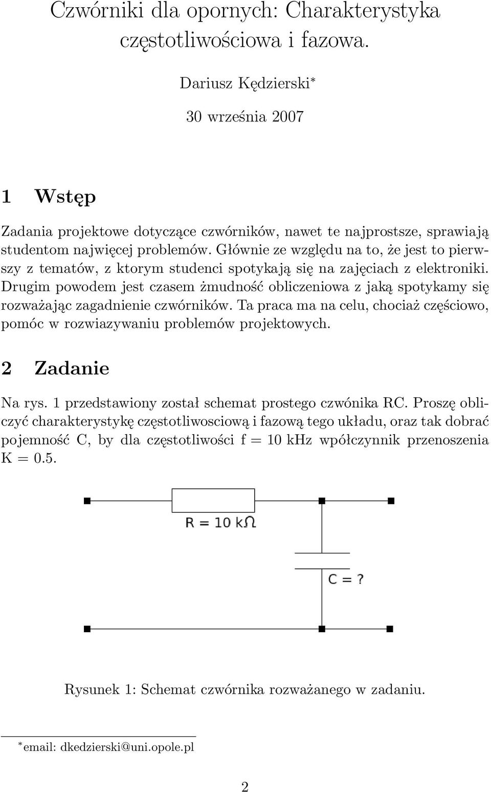 Głównie ze względu na to, że jest to pierwszy z tematów, z ktorym studenci spotykają się na zajęciach z elektroniki.