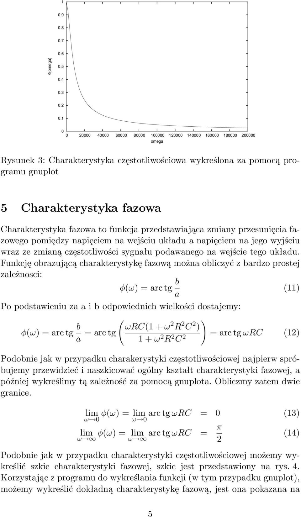 fazowa to funkcja przedstawiająca zmiany przesunięcia fazowego pomiędzy napięciem na wejściu układu a napięciem na jego wyjściu wraz ze zmianą częstotliwości sygnału podawanego na wejście tego układu.