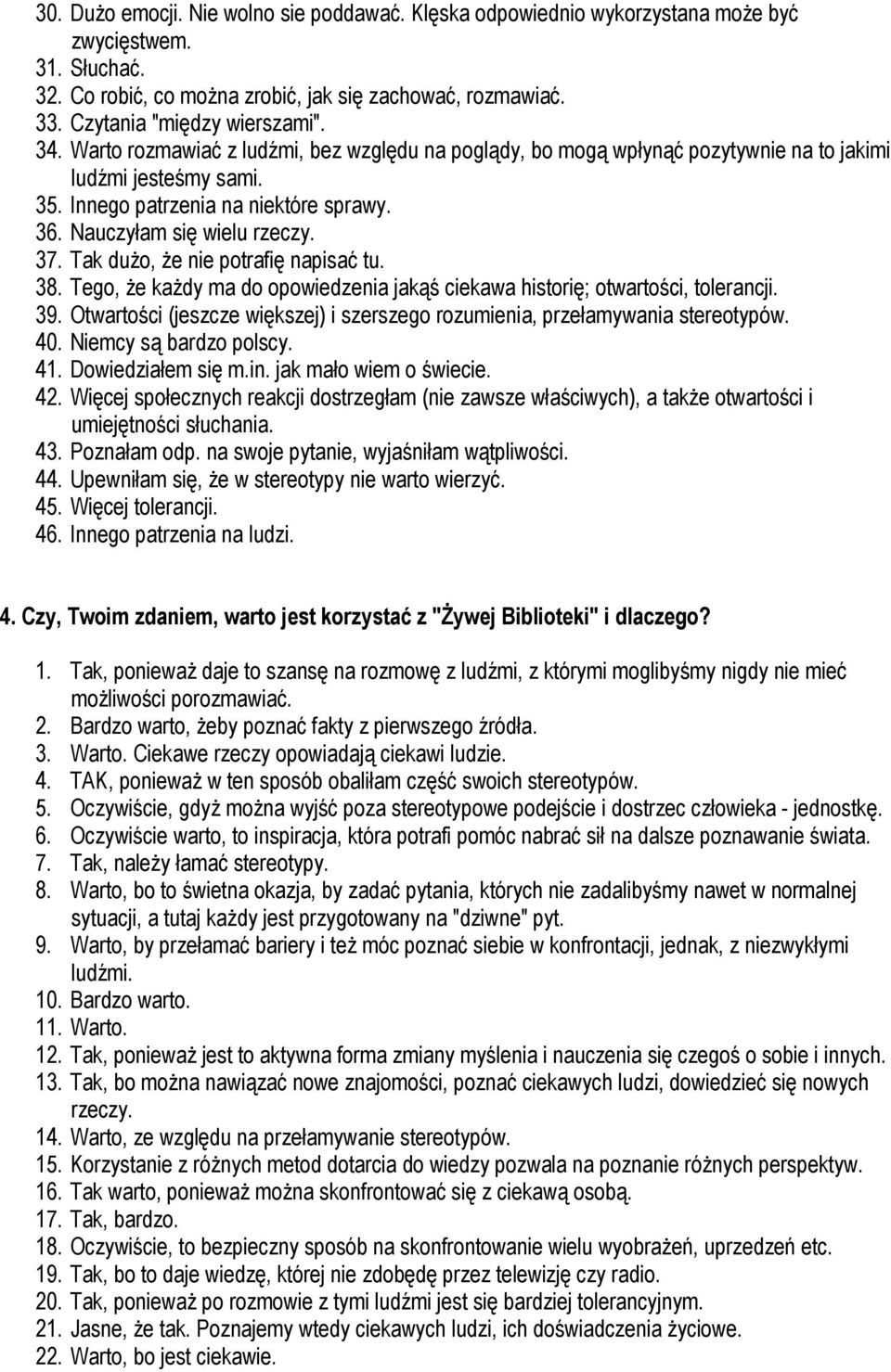 Tak duŝo, Ŝe nie potrafię napisać tu. 38. Tego, Ŝe kaŝdy ma do opowiedzenia jakąś ciekawa historię; otwartości, tolerancji. 39.