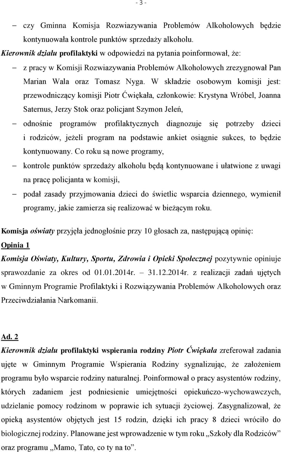 W składzie osobowym komisji jest: przewodniczący komisji Piotr Ćwiękała, członkowie: Krystyna Wróbel, Joanna Saternus, Jerzy Stok oraz policjant Szymon Jeleń, odnośnie programów profilaktycznych