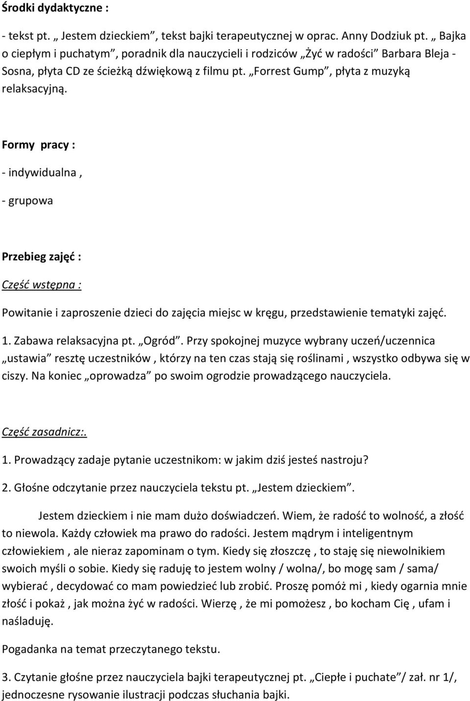 Formy pracy : - indywidualna, - grupowa Przebieg zajęć : Część wstępna : Powitanie i zaproszenie dzieci do zajęcia miejsc w kręgu, przedstawienie tematyki zajęć. 1. Zabawa relaksacyjna pt. Ogród.