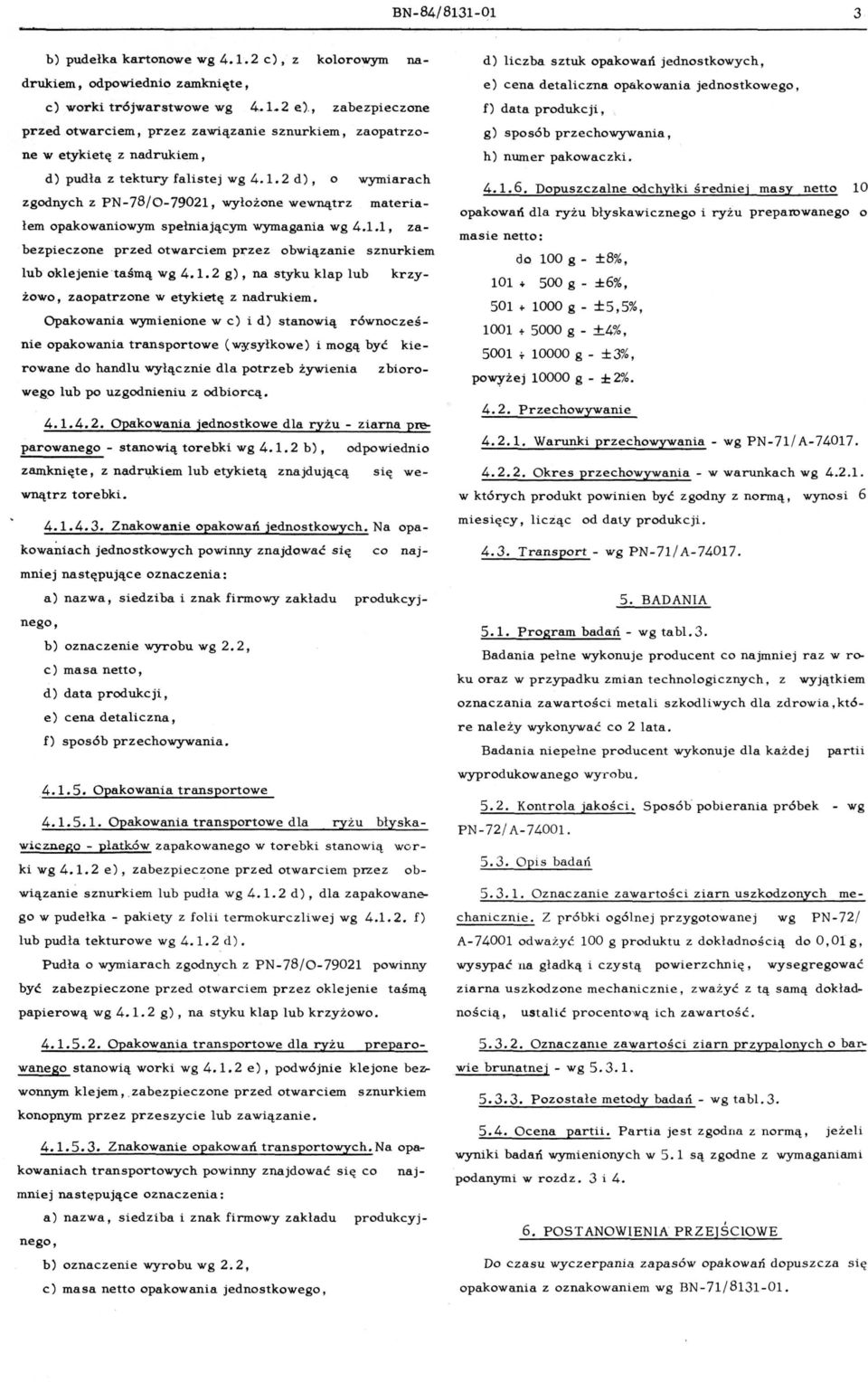 , zabezpieczone przed otwarciem, przez zawiązanie sznurkiem, zaopatrzone w etykietę z nadrukiem, d) pudła z tektury falistej wg 4.1.