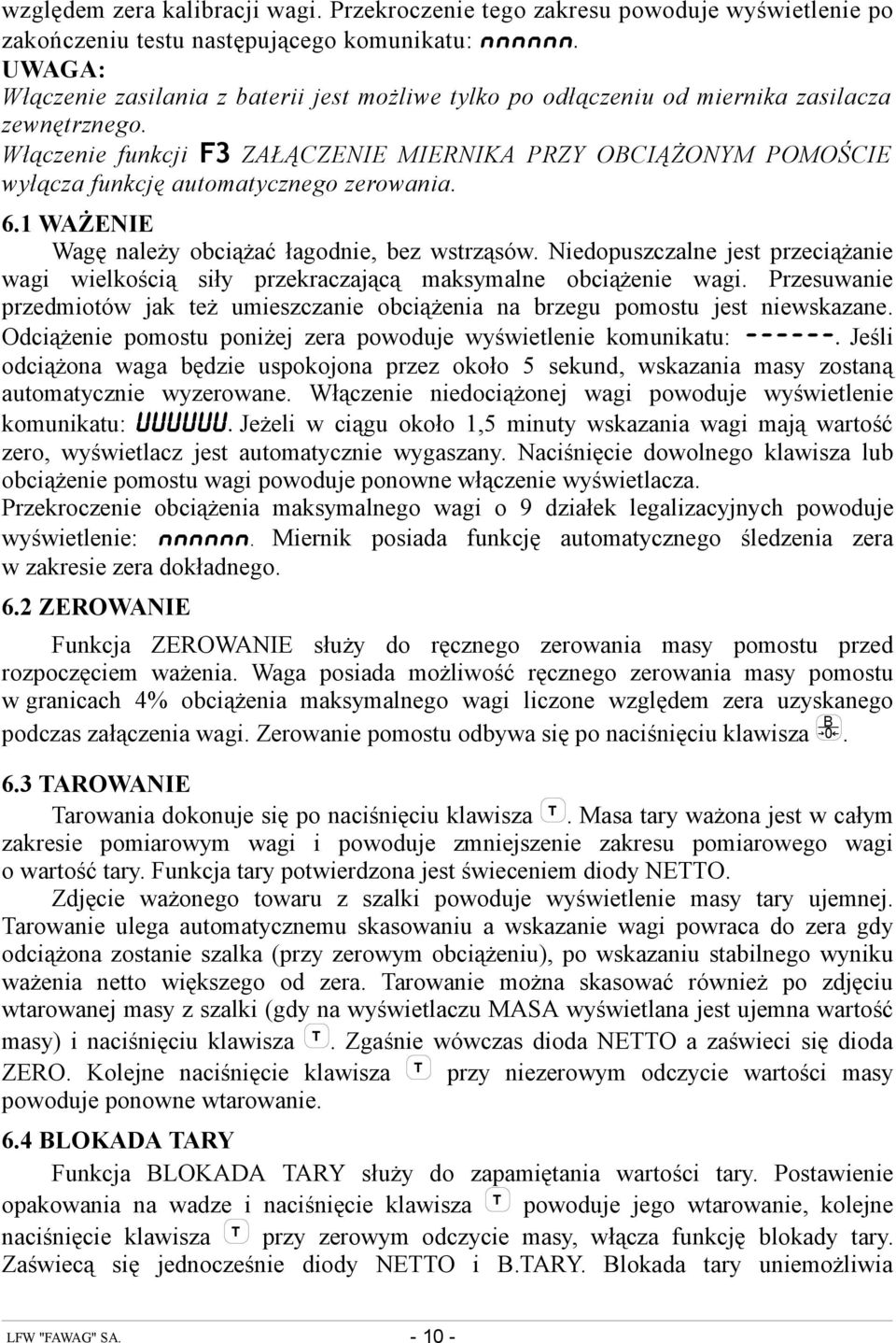 Włączenie funkcji F3 ZAŁĄCZENIE MIERNIKA PRZY OBCIĄŻONYM POMOŚCIE wyłącza funkcję automatycznego zerowania. 6.1 WAŻENIE Wagę należy obciążać łagodnie, bez wstrząsów.