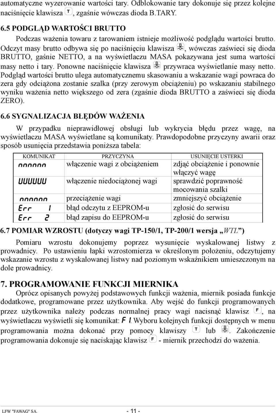 Odczyt masy brutto odbywa się po naciśnięciu klawisza B 0, wówczas zaświeci się dioda BRUTTO, gaśnie NETTO, a na wyświetlaczu MASA pokazywana jest suma wartości masy netto i tary.