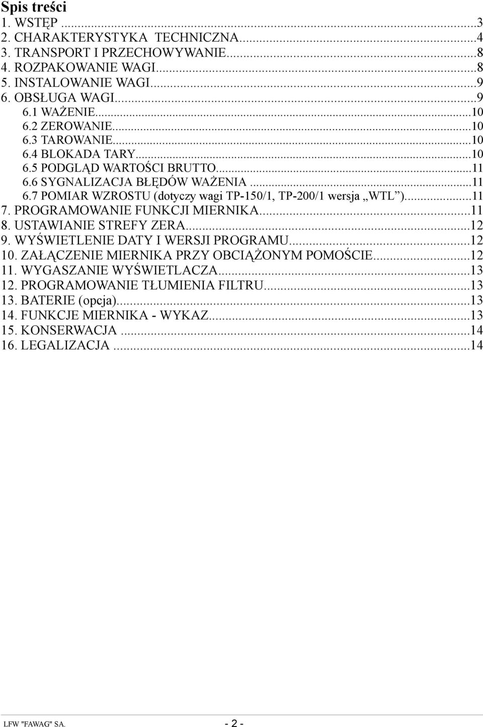 ..11 7. PROGRAMOWANIE FUNKCJI MIERNIKA...11 8. USTAWIANIE STREFY ZERA...12 9. WYŚWIETLENIE DATY I WERSJI PROGRAMU...12 10. ZAŁĄCZENIE MIERNIKA PRZY OBCIĄŻONYM POMOŚCIE...12 11.