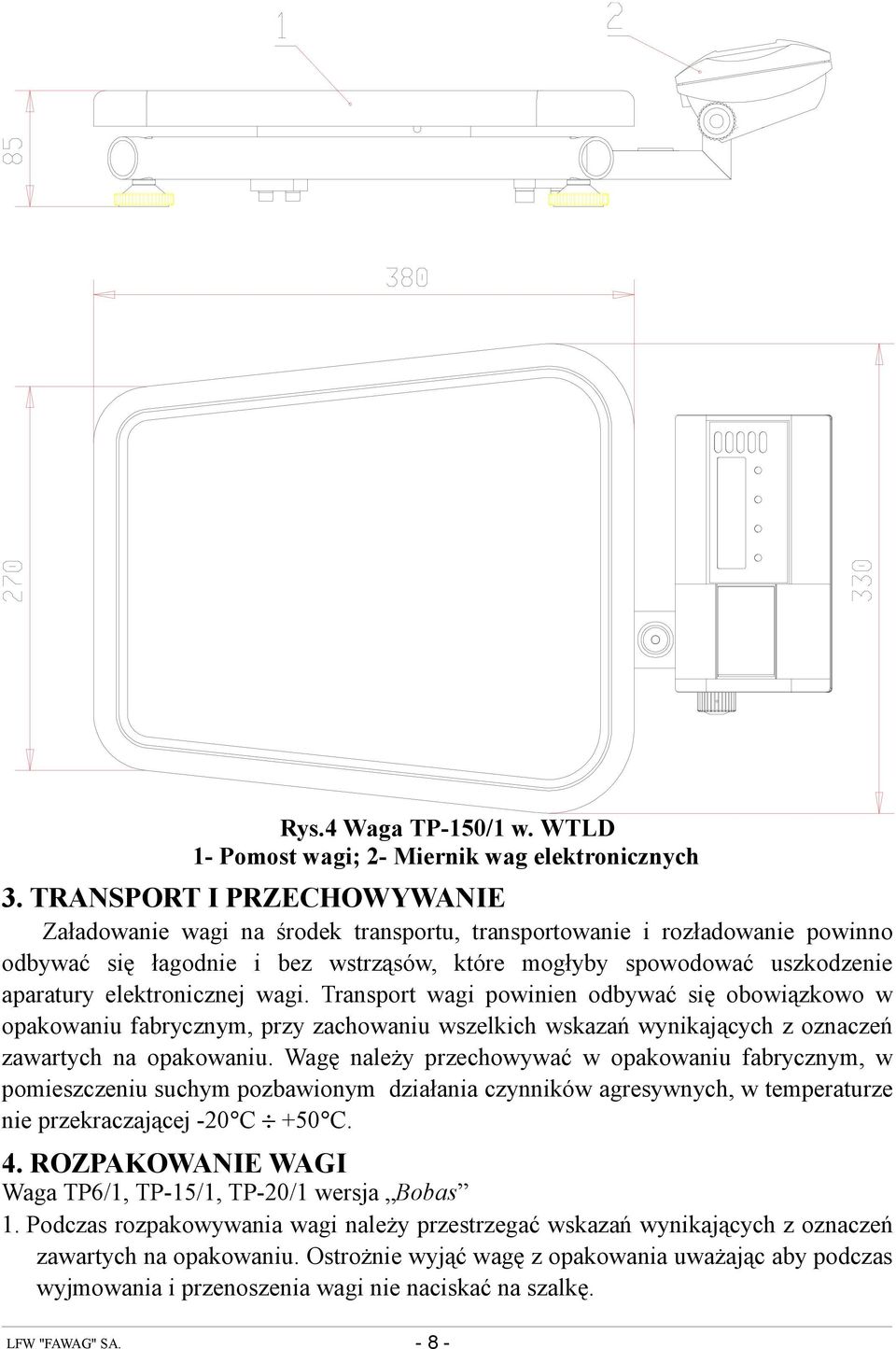 elektronicznej wagi. Transport wagi powinien odbywać się obowiązkowo w opakowaniu fabrycznym, przy zachowaniu wszelkich wskazań wynikających z oznaczeń zawartych na opakowaniu.