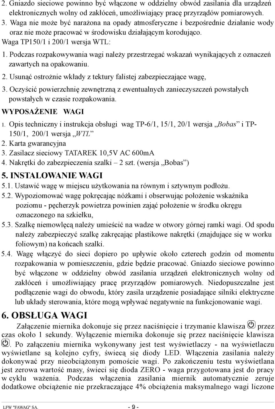 Podczas rozpakowywania wagi należy przestrzegać wskazań wynikających z oznaczeń zawartych na opakowaniu. 2. Usunąć ostrożnie wkłady z tektury falistej zabezpieczające wagę, 3.