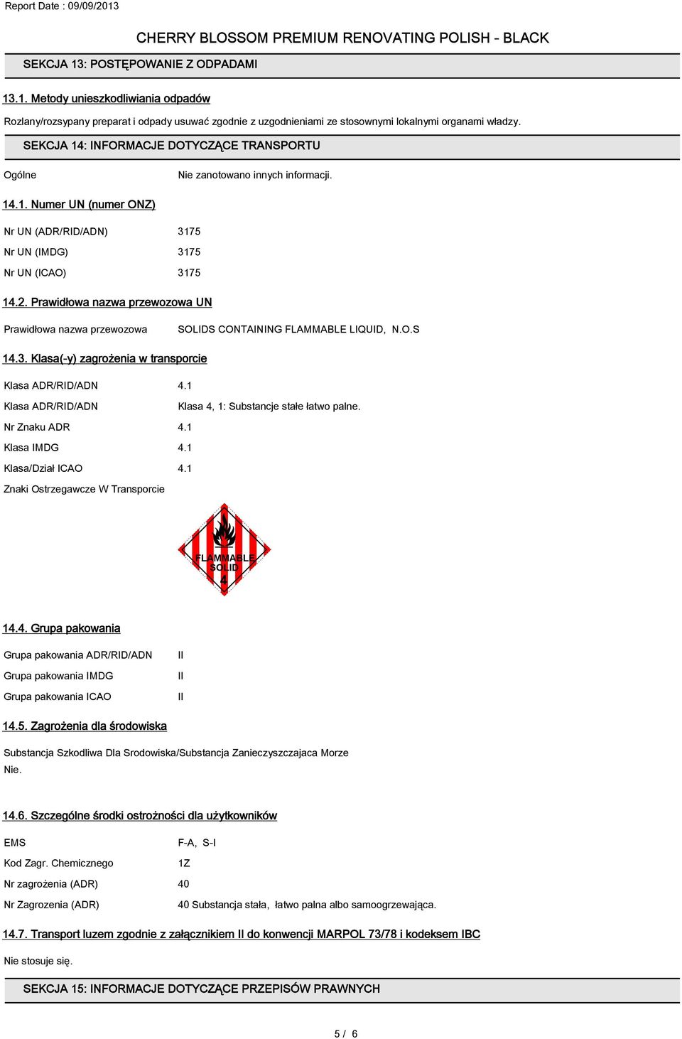 Prawidłowa nazwa przewozowa UN Prawidłowa nazwa przewozowa SOLIDS CONTAINING FLAMMABLE LIQUID, N.O.S 14.3. Klasa(-y) zagrożenia w transporcie Klasa ADR/RID/ADN 4.