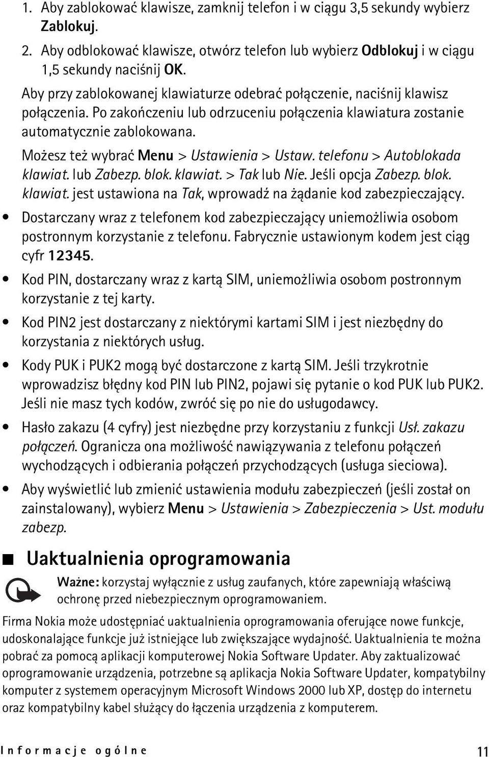 Mo esz te wybraæ Menu > Ustawienia > Ustaw. telefonu > Autoblokada klawiat. lub Zabezp. blok. klawiat. > Tak lub Nie. Je li opcja Zabezp. blok. klawiat. jest ustawiona na Tak, wprowad¼ na ±danie kod zabezpieczaj±cy.