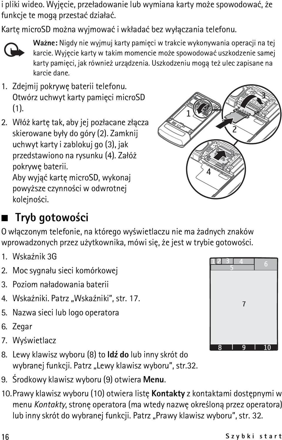 Uszkodzeniu mog± te ulec zapisane na karcie dane. 1. Zdejmij pokrywê baterii telefonu. Otwórz uchwyt karty pamiêci microsd (1). 2. W³ó kartê tak, aby jej poz³acane z³±cza skierowane by³y do góry (2).