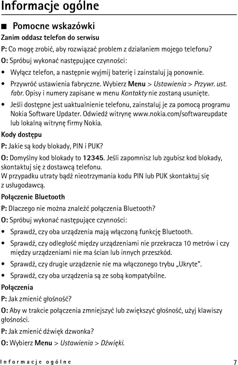 Je li dostêpne jest uaktualnienie telefonu, zainstaluj je za pomoc± programu Nokia Software Updater. Odwied¼ witrynê www.nokia.com/softwareupdate lub lokaln± witrynê firmy Nokia.