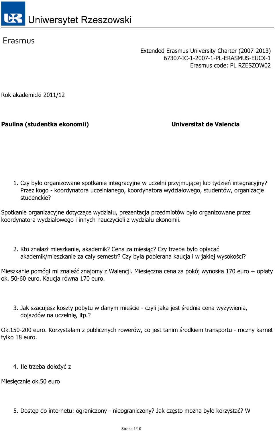 Spotkanie organizacyjne dotyczące wydziału, prezentacja przedmiotów było organizowane przez koordynatora wydziałowego i innych nauczycieli z wydziału ekonomii. 2. Kto znalazł mieszkanie, akademik?