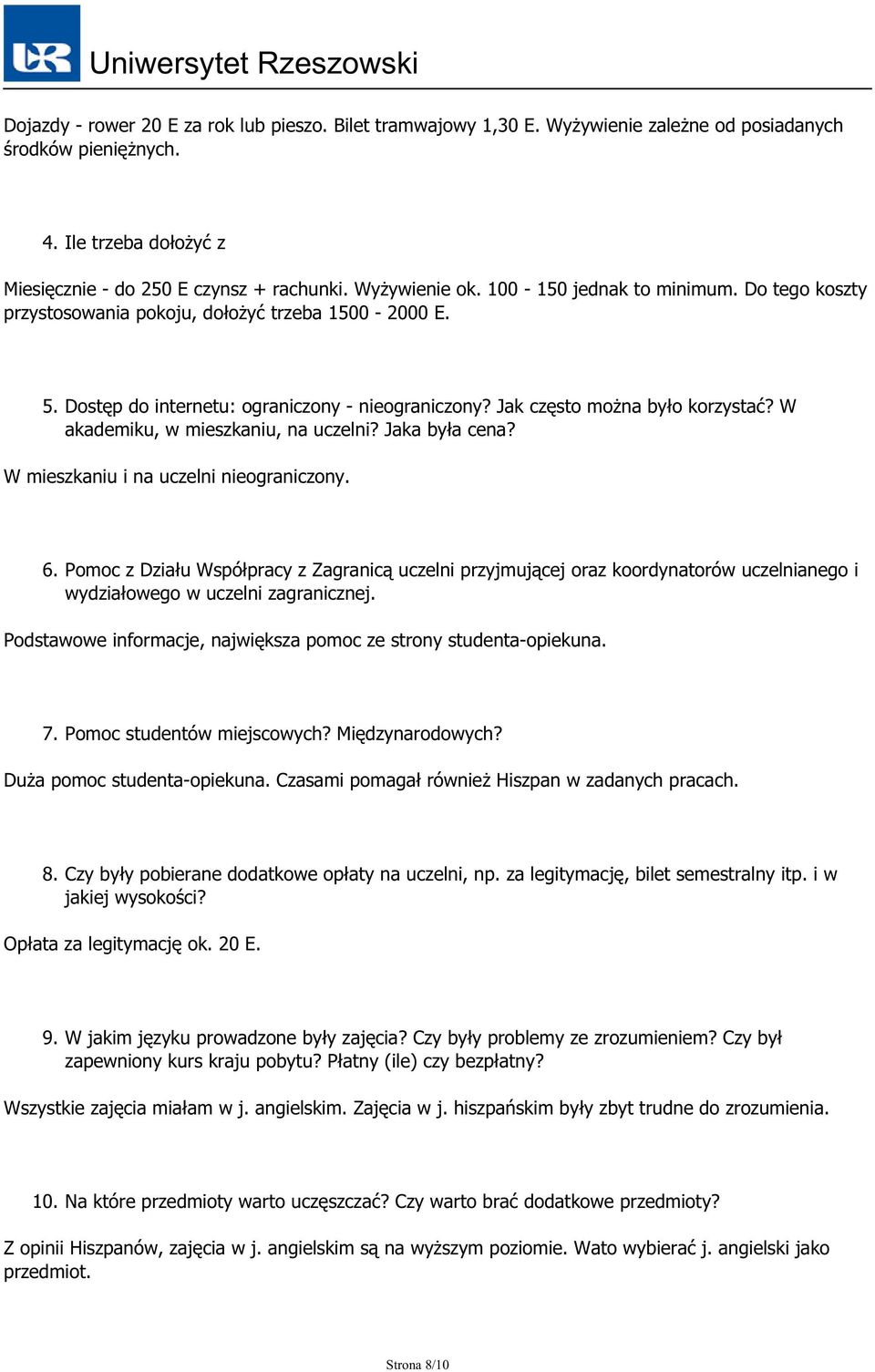 W akademiku, w mieszkaniu, na uczelni? Jaka była cena? W mieszkaniu i na uczelni nieograniczony. 6.