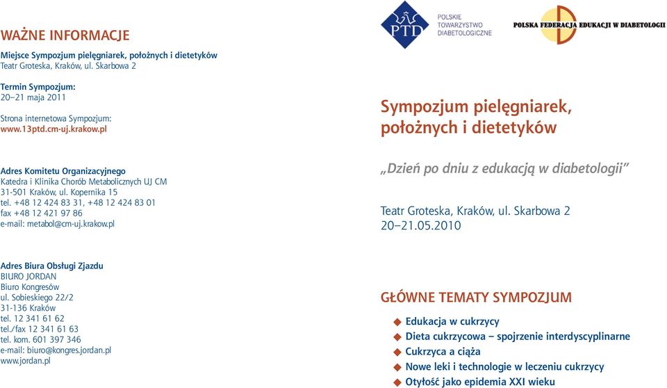 +48 12 424 83 31, +48 12 424 83 01 fax +48 12 421 97 86 e-mail: metabol@cm-uj.krakow.pl Dzień po dniu z edukacją w diabetologii Teatr Groteska, Kraków, ul. Skarbowa 2 20 21.05.