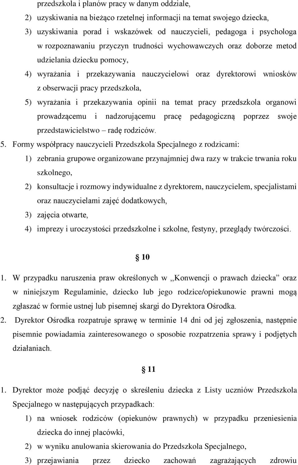 wyrażania i przekazywania opinii na temat pracy przedszkola organowi prowadzącemu i nadzorującemu pracę pedagogiczną poprzez swoje przedstawicielstwo radę rodziców. 5.