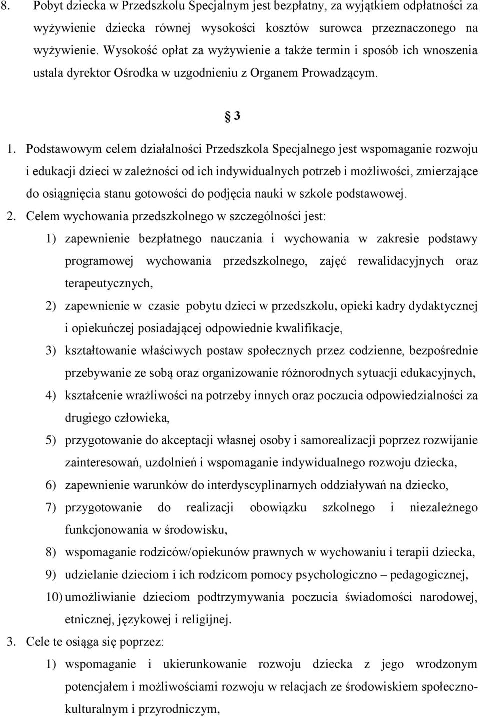 Podstawowym celem działalności Przedszkola Specjalnego jest wspomaganie rozwoju i edukacji dzieci w zależności od ich indywidualnych potrzeb i możliwości, zmierzające do osiągnięcia stanu gotowości