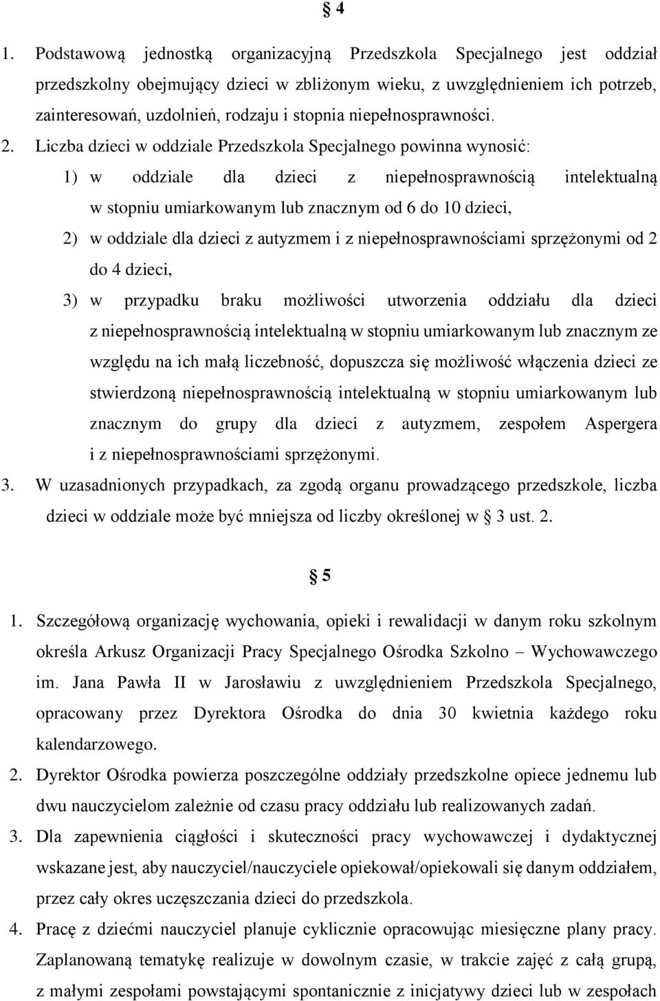 Liczba dzieci w oddziale Przedszkola Specjalnego powinna wynosić: 1) w oddziale dla dzieci z niepełnosprawnością intelektualną w stopniu umiarkowanym lub znacznym od 6 do 10 dzieci, 2) w oddziale dla