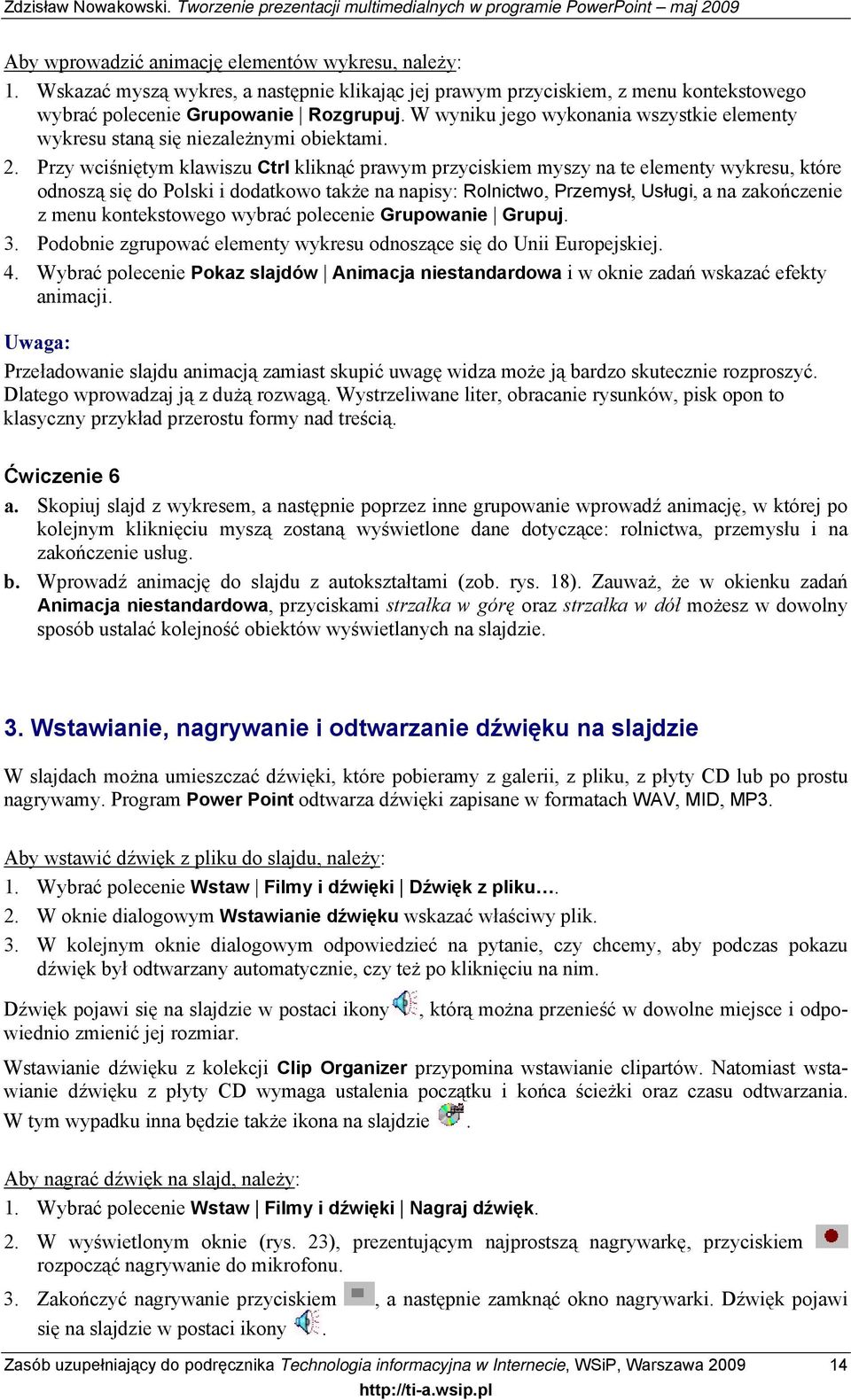 Przy wciśniętym klawiszu Ctrl kliknąć prawym przyciskiem myszy na te elementy wykresu, które odnoszą się do Polski i dodatkowo także na napisy: Rolnictwo, Przemysł, Usługi, a na zakończenie z menu