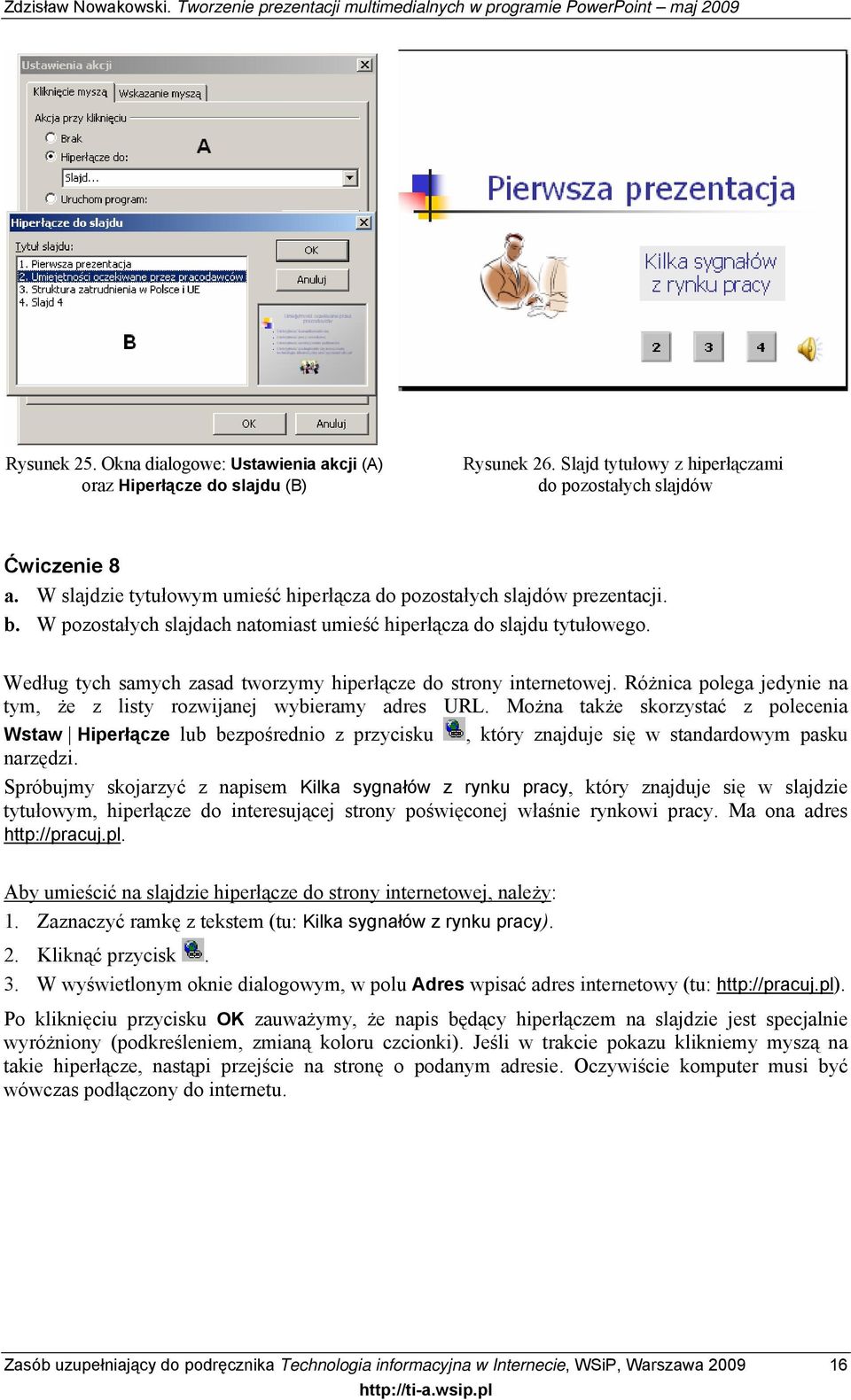 Według tych samych zasad tworzymy hiperłącze do strony internetowej. Różnica polega jedynie na tym, że z listy rozwijanej wybieramy adres URL.