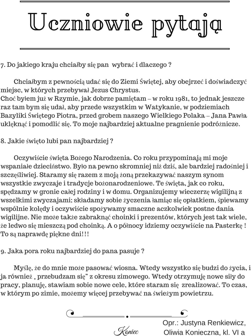 Choć byłem już w Rzymie, jak dobrze pamiętam w roku 1981, to jednak jeszcze raz tam bym się udał, aby przede wszystkim w Watykanie, w podziemiach Bazyliki Świętego Piotra, przed grobem naszego