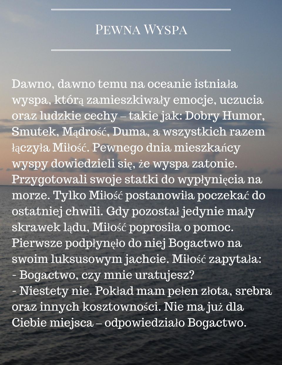 Tylko Miłość postanowiła poczekać do ostatniej chwili. Gdy pozostał jedynie mały skrawek lądu, Miłość poprosiła o pomoc.