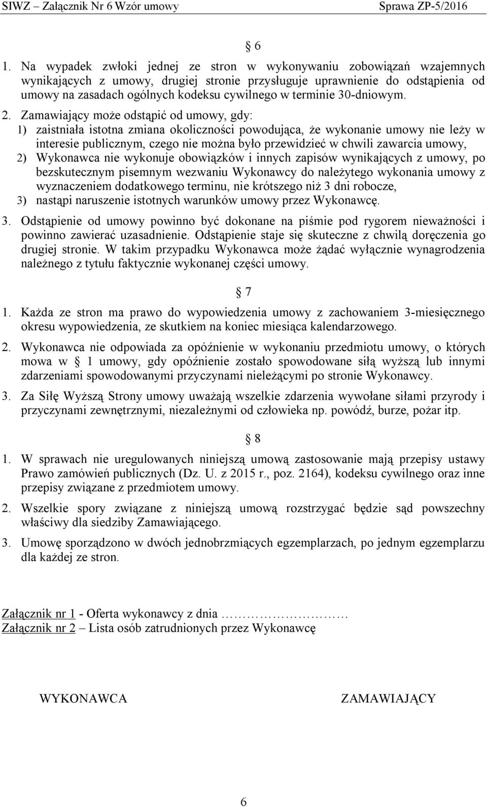 Zamawiający może odstąpić od umowy, gdy: 1) zaistniała istotna zmiana okoliczności powodująca, że wykonanie umowy nie leży w interesie publicznym, czego nie można było przewidzieć w chwili zawarcia