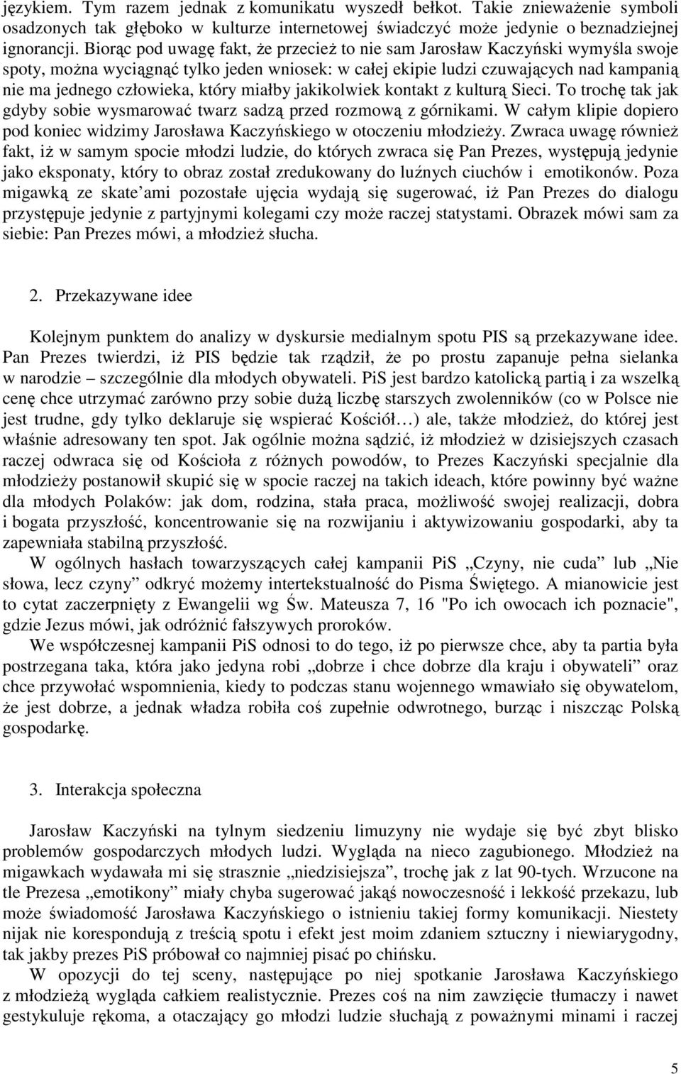 który miałby jakikolwiek kontakt z kulturą Sieci. To trochę tak jak gdyby sobie wysmarować twarz sadzą przed rozmową z górnikami.