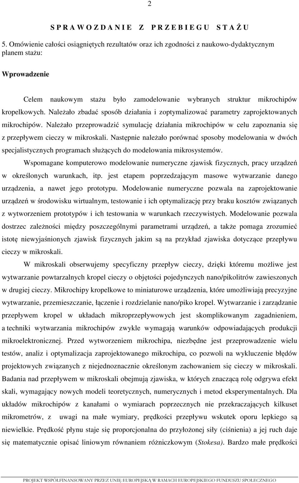 Należało zbadać sposób działania i zoptymalizować parametry zaprojektowanych mikrochipów. Należało przeprowadzić symulację działania mikrochipów w celu zapoznania się z przepływem cieczy w mikroskali.