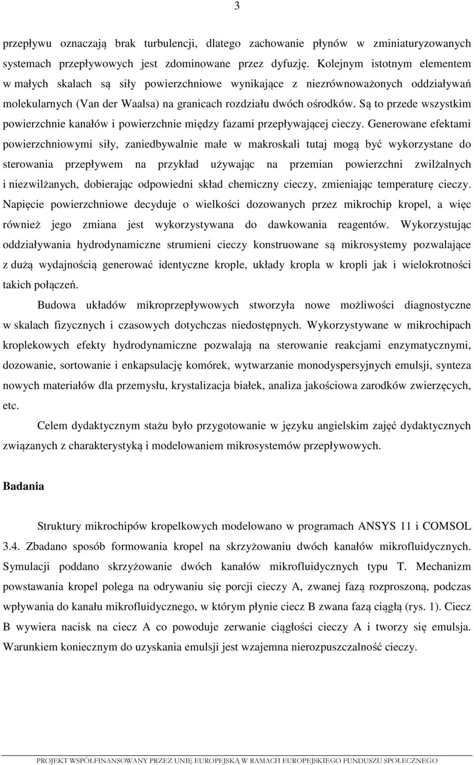 Są to przede wszystkim powierzchnie kanałów i powierzchnie między fazami przepływającej cieczy.