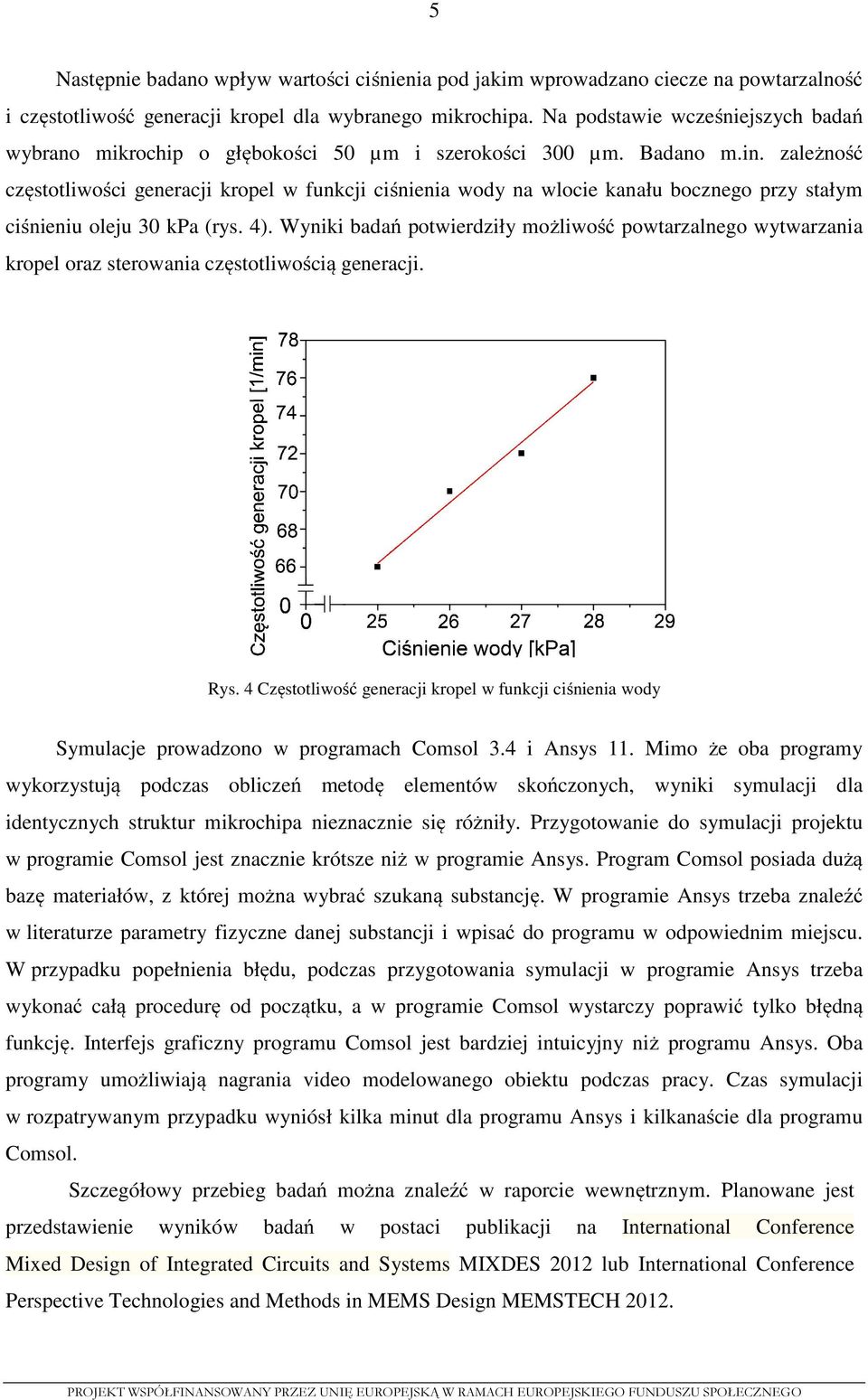 zależność częstotliwości generacji kropel w funkcji ciśnienia wody na wlocie kanału bocznego przy stałym ciśnieniu oleju 30 kpa (rys. 4).