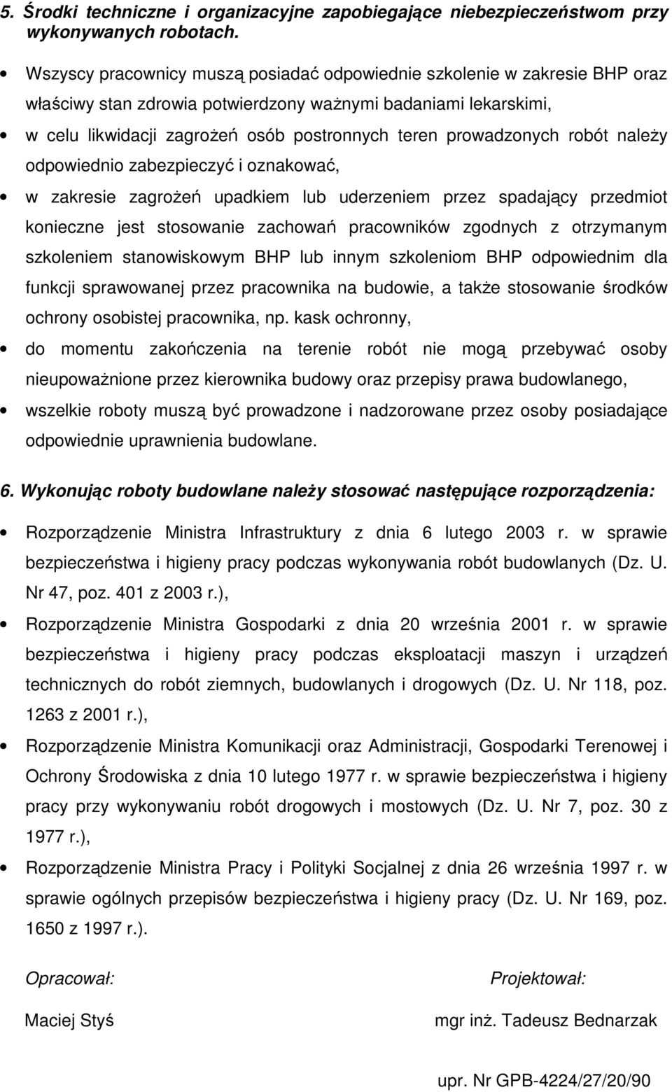 prowadzonych robót naleŝy odpowiednio zabezpieczyć i oznakować, w zakresie zagroŝeń upadkiem lub uderzeniem przez spadający przedmiot konieczne jest stosowanie zachowań pracowników zgodnych z