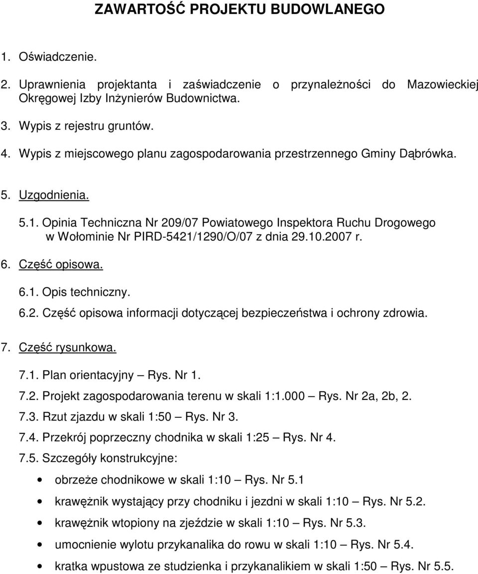 Opinia Techniczna Nr 209/07 Powiatowego Inspektora Ruchu Drogowego w Wołominie Nr PIRD-5421/1290/O/07 z dnia 29.10.2007 r. 6. Część opisowa. 6.1. Opis techniczny. 6.2. Część opisowa informacji dotyczącej bezpieczeństwa i ochrony zdrowia.