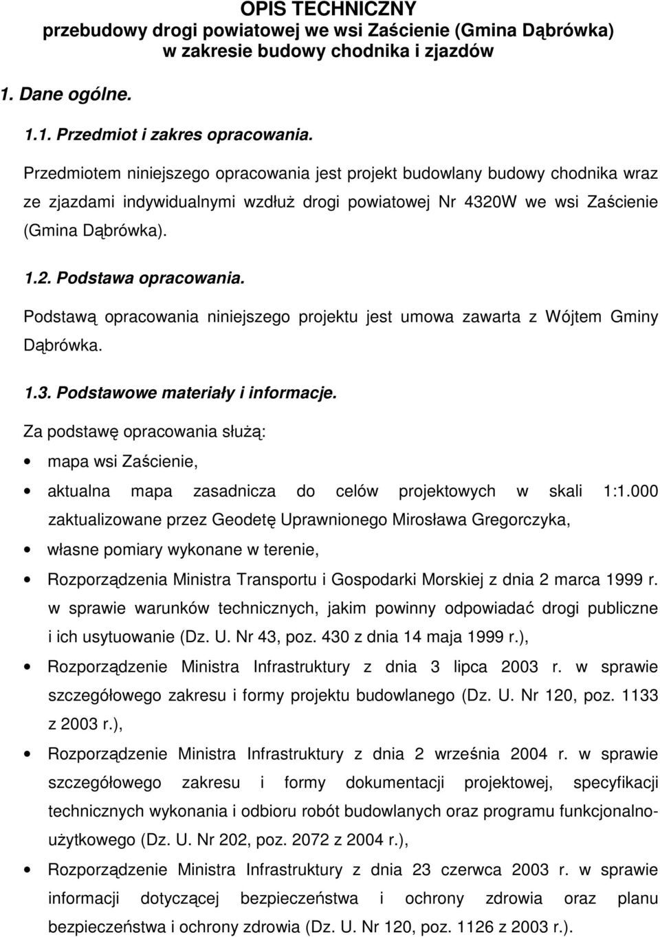 Podstawą opracowania niniejszego projektu jest umowa zawarta z Wójtem Gminy Dąbrówka. 1.3. Podstawowe materiały i informacje.