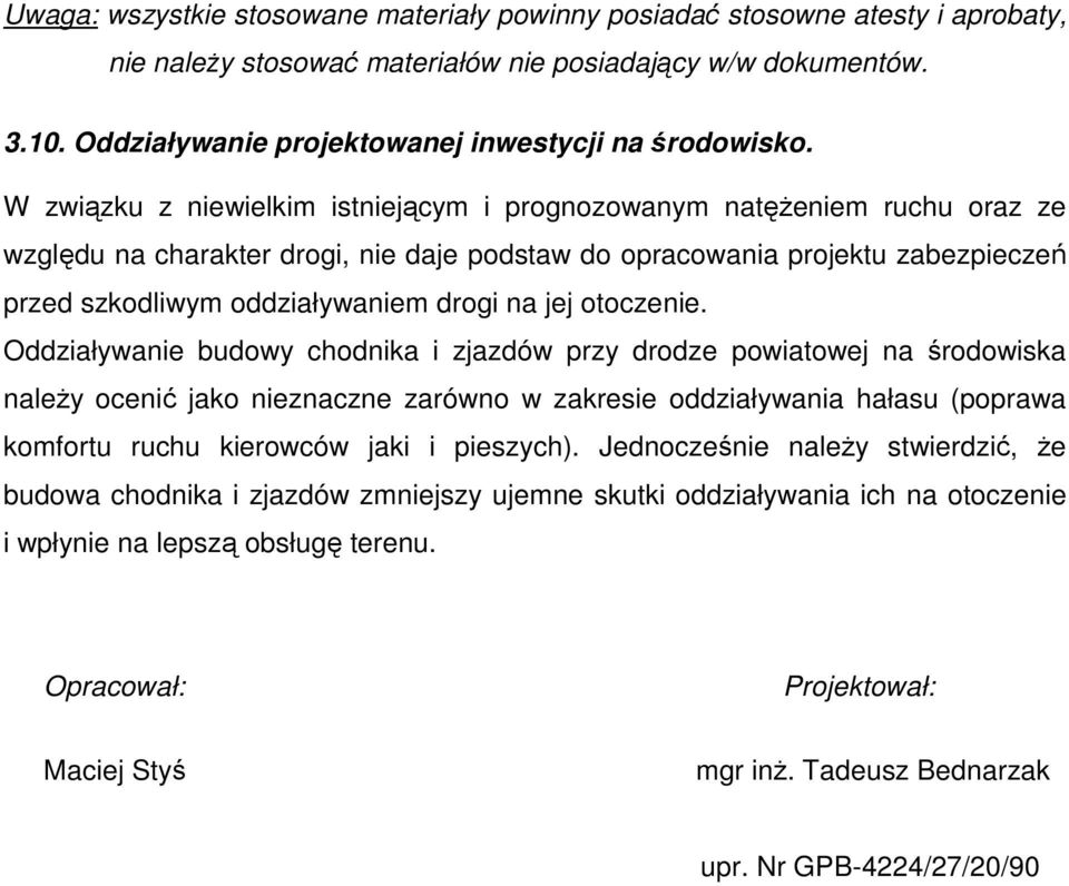 W związku z niewielkim istniejącym i prognozowanym natęŝeniem ruchu oraz ze względu na charakter drogi, nie daje podstaw do opracowania projektu zabezpieczeń przed szkodliwym oddziaływaniem drogi na