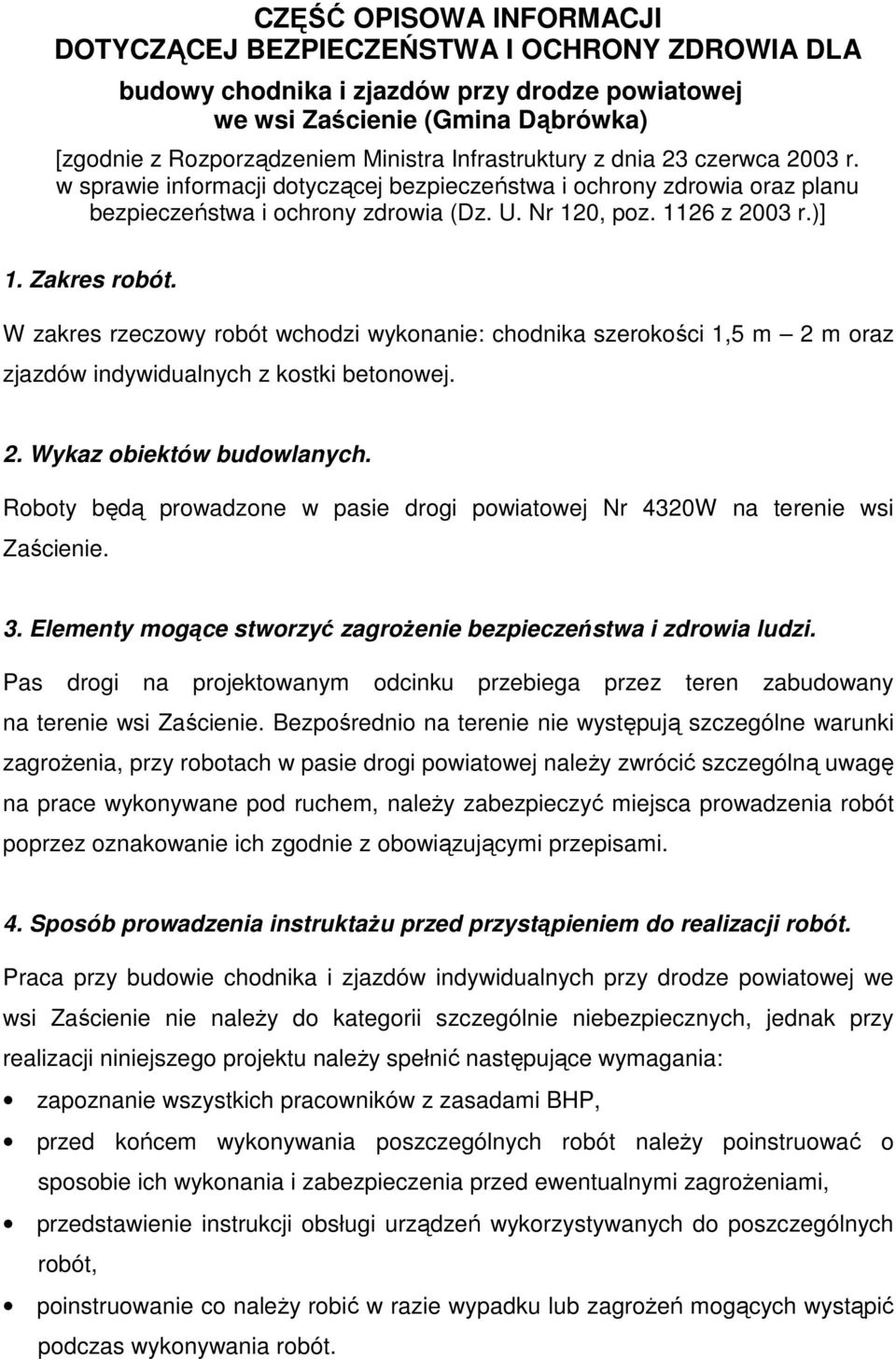 Zakres robót. W zakres rzeczowy robót wchodzi wykonanie: chodnika szerokości 1,5 m 2 m oraz zjazdów indywidualnych z kostki betonowej. 2. Wykaz obiektów budowlanych.