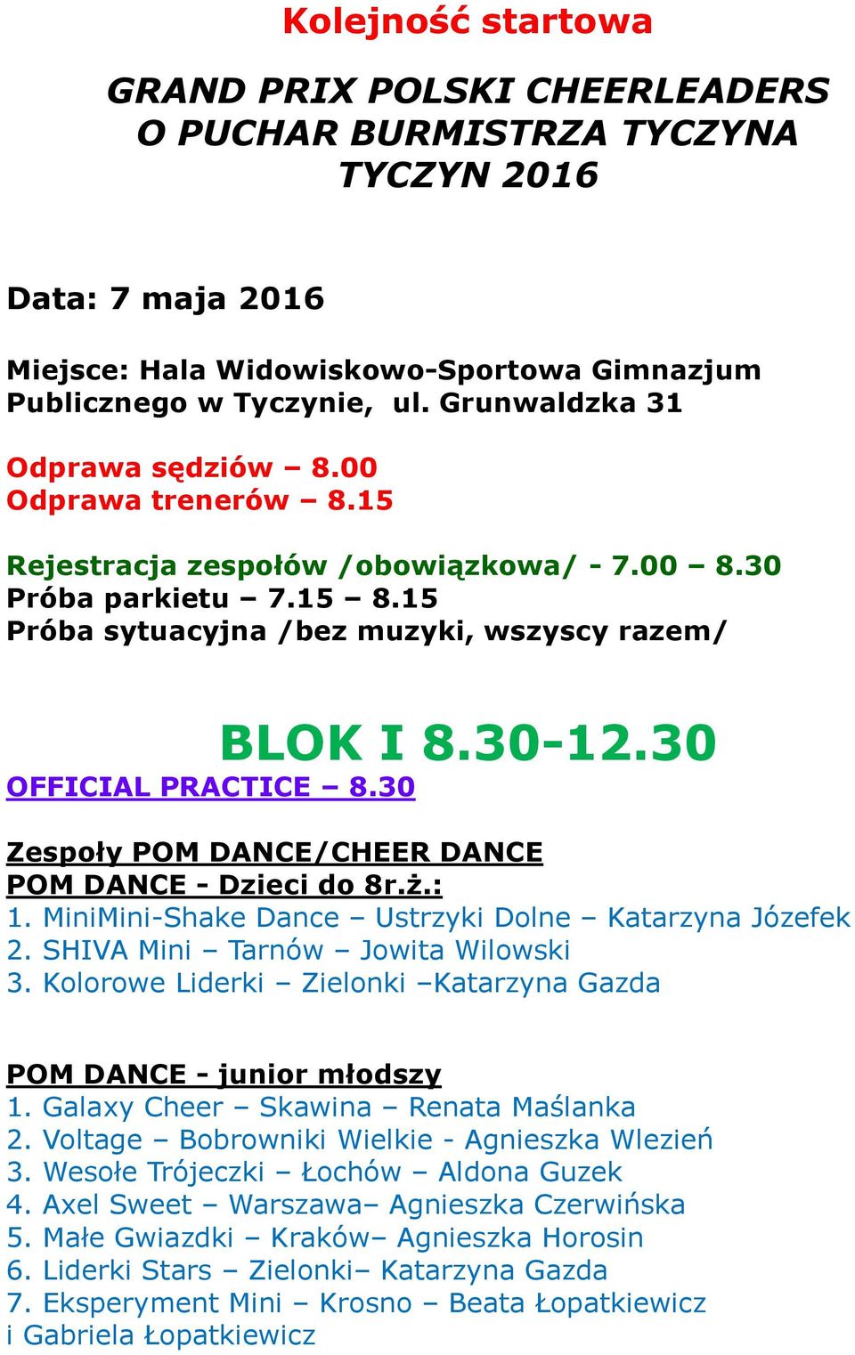 30 OFFICIAL PRACTICE 8.30 Zespoły POM DANCE/CHEER DANCE POM DANCE Dzieci do 8r.ż.: 1. MiniMiniShake Dance Ustrzyki Dolne Katarzyna Józefek 2. SHIVA Mini 3.